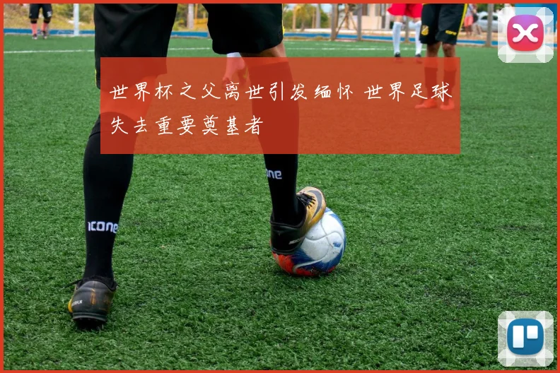 世界杯之父离世引发缅怀 世界足球失去重要奠基者