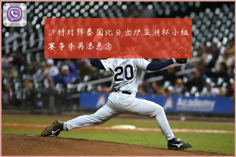 沙特对阵泰国比分出炉亚洲杯小组赛争夺再添悬念