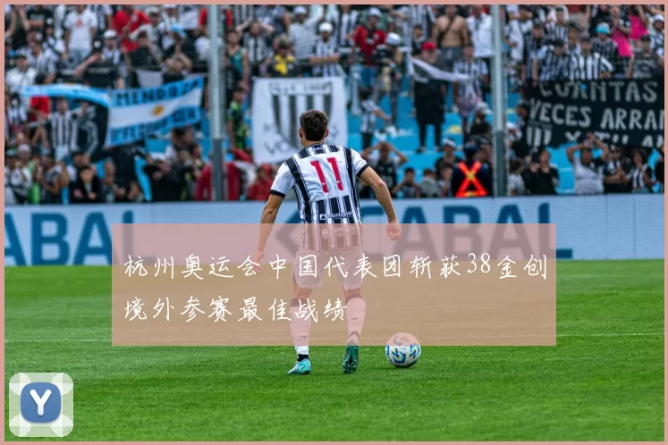 杭州奥运会中国代表团斩获38金创境外参赛最佳战绩