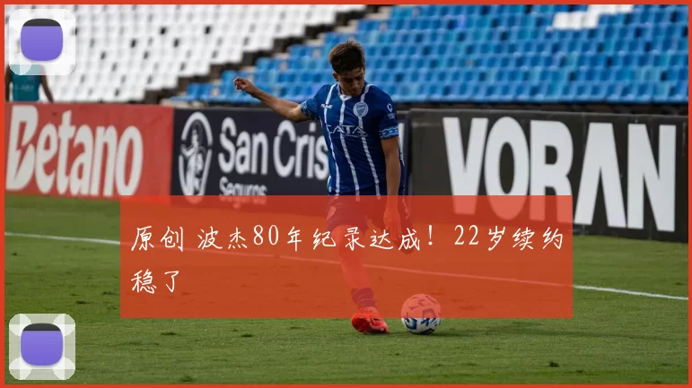 原创 波杰80年纪录达成！22岁续约稳了